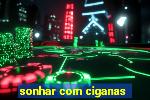 sonhar com ciganas